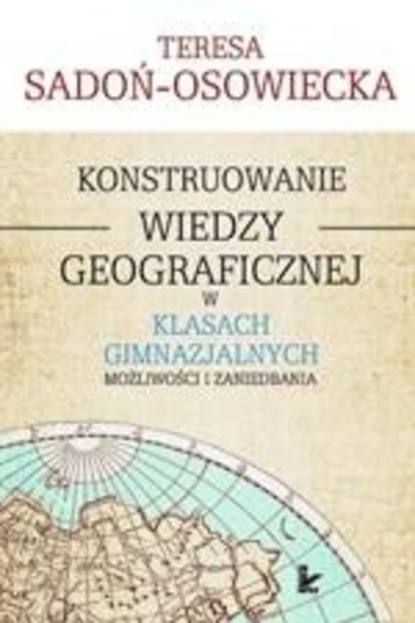 

Konstruowanie wiedzy geograficznej w klasach gimnazjalnych