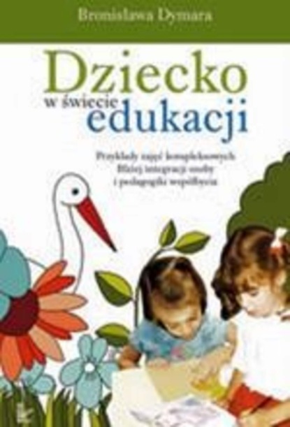 Bronisława Dymara - Dziecko w świecie edukacji Przykłady zajęć kompleksowych