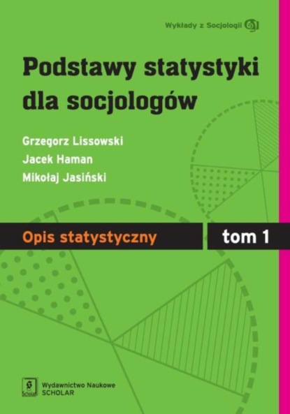 Grzegorz Lissowski - Podstawy statystyki dla socjologów Tom 1 Opis statystyczny