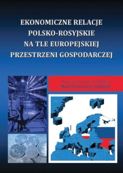 Группа авторов - Ekonomiczne relacje polsko-rosyjskie na tle europejskiej przestrzeni gospodarczej