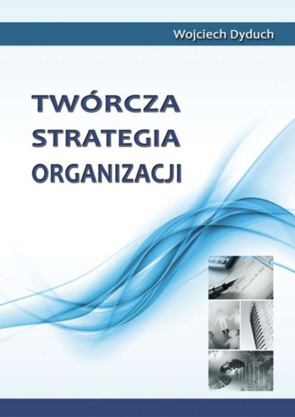 Wojciech Dyduch - Twórcza strategia organizacji