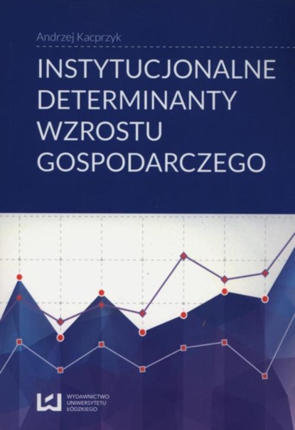 Andrzej Kacprzyk - Instytucjonalne determinanty wzrostu gospodarczego