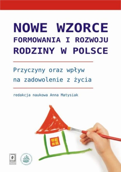 Anna Matysiak - Nowe wzorce formowania i rozwoju rodziny w Polsce