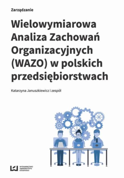 Katarzyna Januszkiewicz i zespół - Wielowymiarowa Analiza Zachowań Organizacyjnych (WAZO) w polskich przedsiębiorstwach