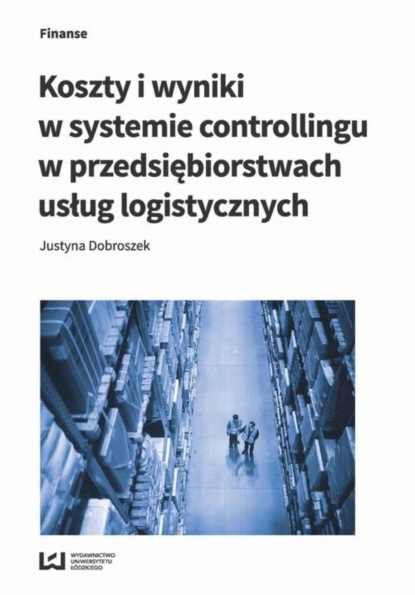 Justyna Dobroszek - Koszty i wyniki w systemie controllingu w przedsiębiorstwach usług logistycznych