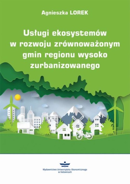 Agnieszka Lorek - Usługi ekosystemów w rozwoju zrównoważonym gmin regionu wysoko zurbanizowanego