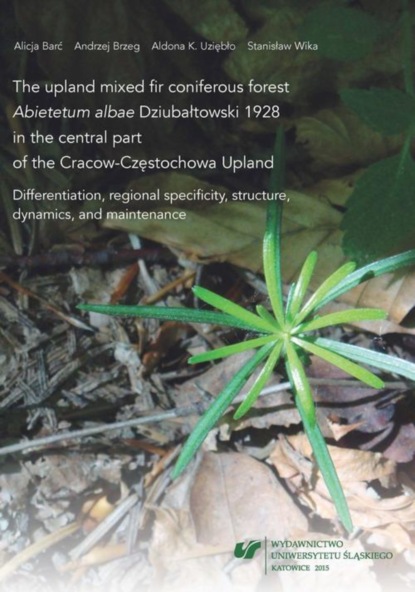 Aldona K. Uziębło - The upland mixed fir coniferous forest „Abietetum albae” Dziubałtowski 1928 in the central part of the Cracow-Częstochowa Upland