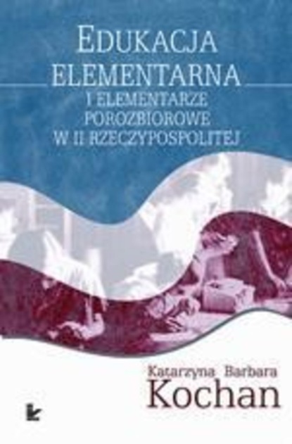 

Edukacja elementarna i elementarze porozbiorowe w II Rzeczypospolitej