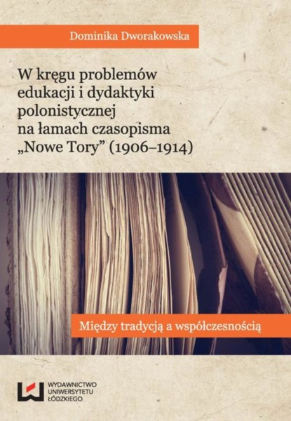 

W kręgu problemów edukacji i dydaktyki polonistycznej na łamach czasopisma "Nowe Tory" (1906-1914)