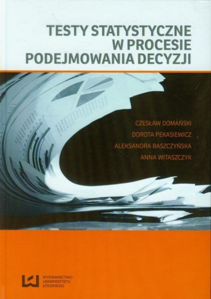 Aleksandra Baszczyńska - Testy statystyczne w procesie podejmowania decyzji