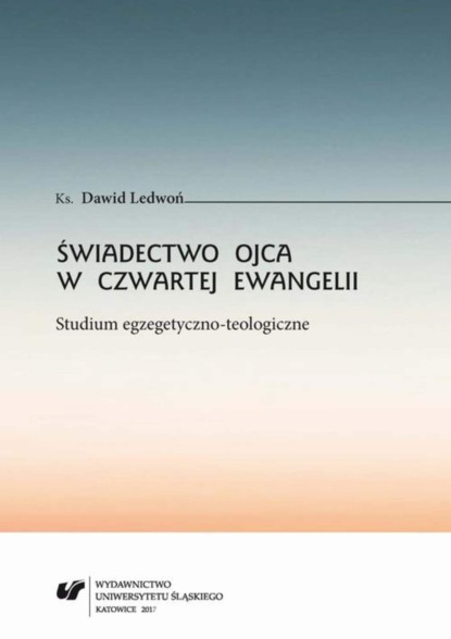 Dawid Ledwoń - Świadectwo Ojca w czwartej Ewangelii. Studium egzegetyczno-teologiczne