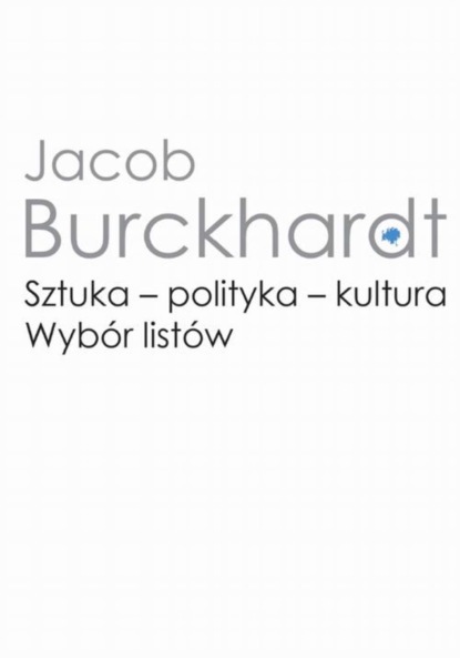 Jacob Burckhardt - Sztuka - polityka - kultura