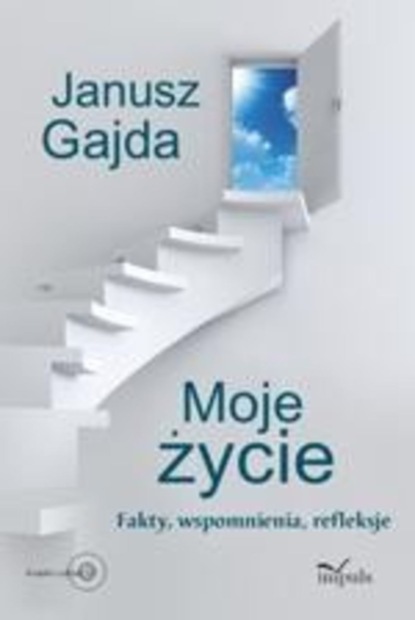 Janusz Gajda - Moje życie. Fakty, wspomnienia, refleksje