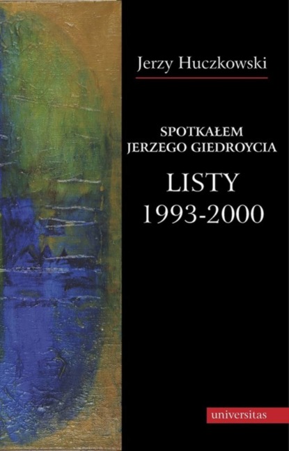 Jerzy Huczkowski - Spotkałem Jerzego Giedroycia Listy 1993-2000