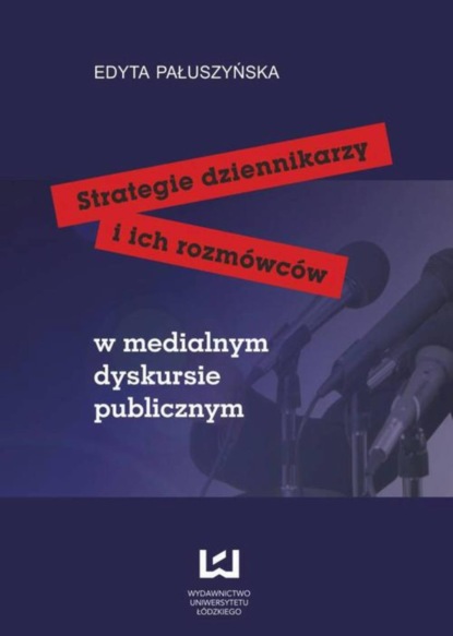 

Strategie dziennikarzy i ich rozmówców w medialnym dyskursie publicznym