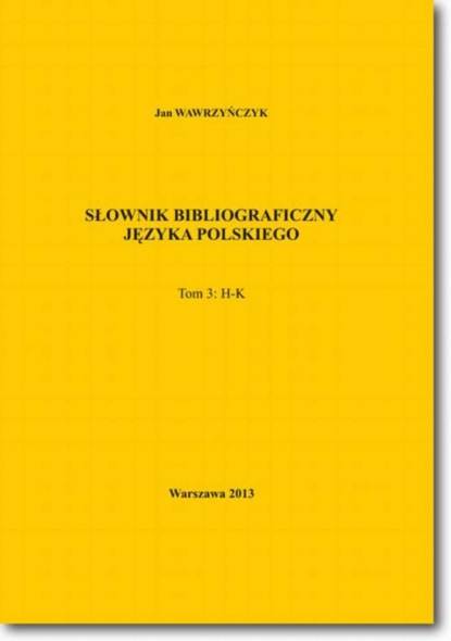 

Słownik bibliograficzny języka polskiego Tom 3 (H-K)