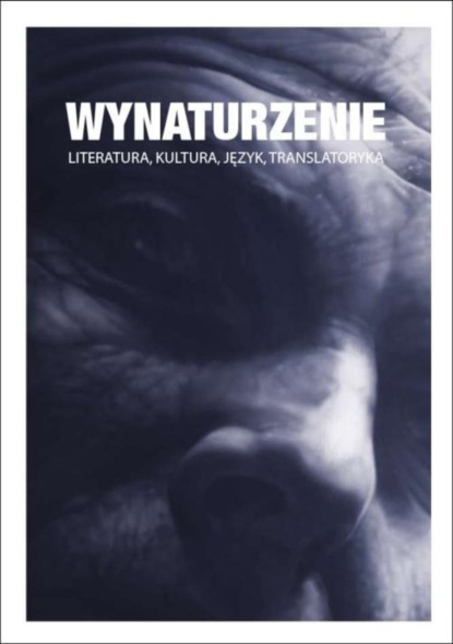 

Wynaturzenie. Literatura, kultura, język, translatoryka