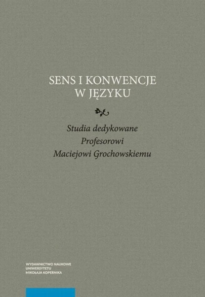 Группа авторов - Sens i konwencje w języku. Studia dedykowane Profesorowi Maciejowi Grochowskiemu