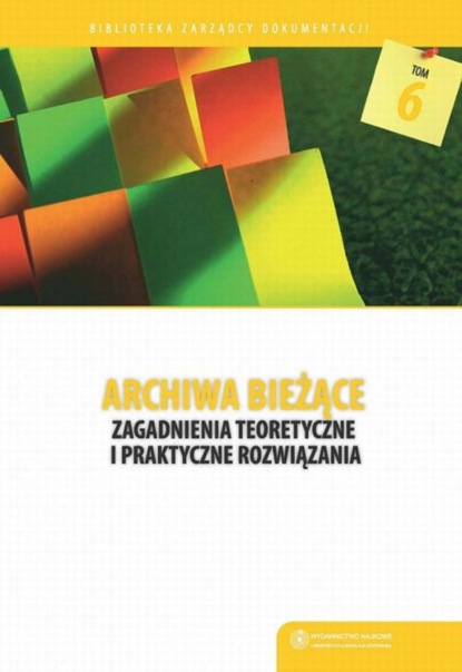 

Archiwa bieżące. Zagadnienia teoretyczne i praktyczne rozwiązania