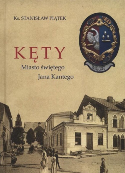 Stanisław Piątek - Kęty miasto Świętego Jana Kantego