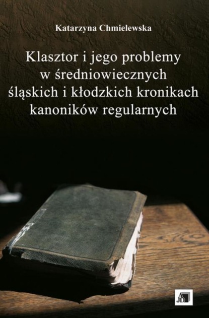 

Klasztor i jego problemy w średniowiecznych śląskich i kłodzkich kronikach kanoników regularnych