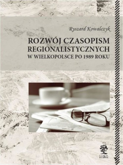 Ryszard Kowalczyk - Rozwój czasopism regionalistycznych w Wielkopolsce po 1989 roku