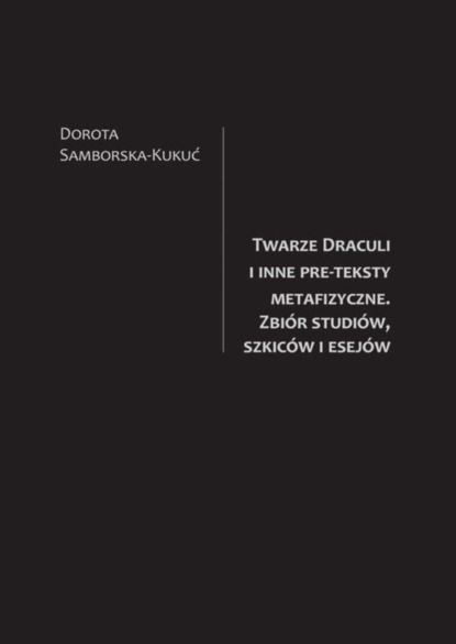 

Twarze Draculi i inne pre-teksty metafizyczne. Zbiór studiów, szkiców i esejów