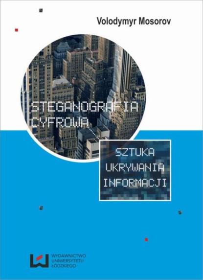 Volodymyr Mosorov - Steganografia cyfrowa. Sztuka ukrywania informacji