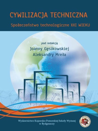 Группа авторов - Cywilizacja techniczna. Społeczeństwo technologiczne XXI wieku