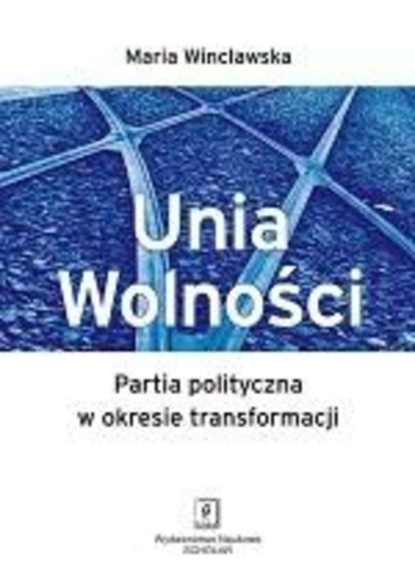 Maria Wincławska - Unia Wolności. Partia polityczna w okresie transformacji