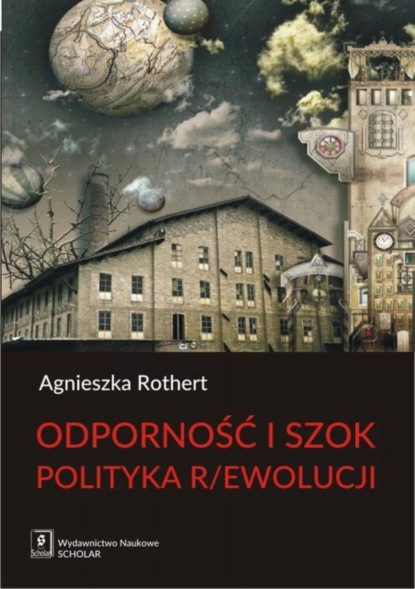 Agnieszka Rothert - Odporność i szok. Polityka r/ewolucji