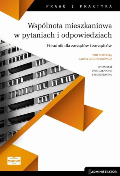 

Wspólnota mieszkaniowa w pytaniach i odpowiedziach. Poradnik dla zarządów i zarządców