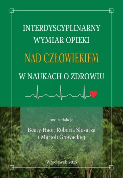 Группа авторов - Interdyscyplinarny wymiar opieki nad człowiekiem w naukach o zdrowiu