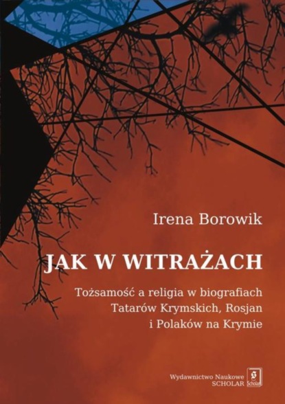 Irena Borowik - Jak w witrażach. Tożsamość a religia w biografiach Tatarów Krymskich, Rosjan i Polaków na Krymie