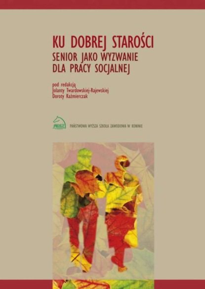 

Ku dobrej starości. Senior jako wyzwanie dla pracy socjalnej