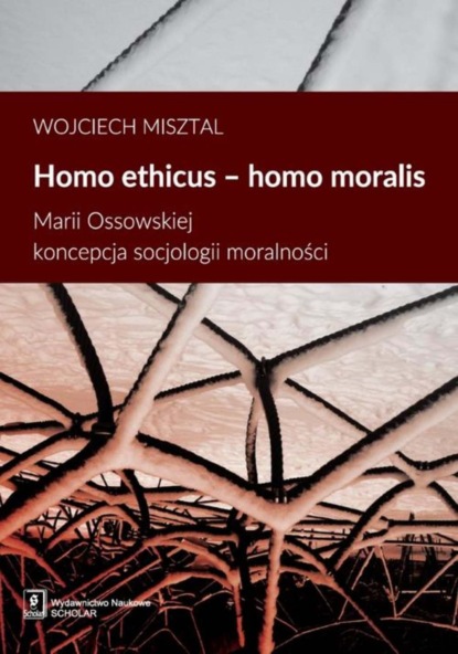 Wojciech Misztal - Homo ethicus homo moralis. Marii Ossowskiej koncepcja socjologii moralności