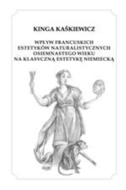 Kinga Kaśkiewicz - Wpływ francuskich estetyków naturalistycznych XVIII wieku na klasyczną estetykę niemiecką