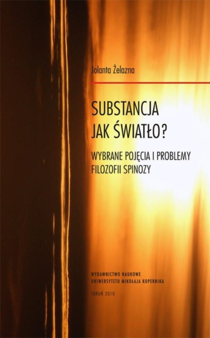 

Substancja jak światło Wybrane pojęcia i problemy filozofii Spinozy