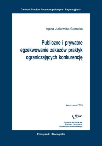 Agata Jurkowska-Gomułka - Publiczne i prywatne egzekwowanie zakazów praktyk ograniczających konkurencję