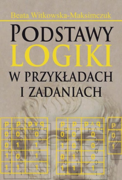 Beata Witkowska-Maksimczuk - Podstawy logiki w przykładach i zadaniach