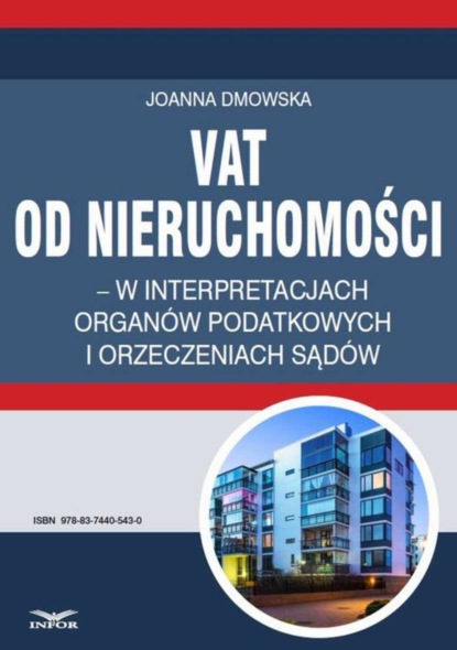 Joanna Dmowska - VAT od nieruchomości w interpretacjach organów podatkowych i orzeczeniach sądów