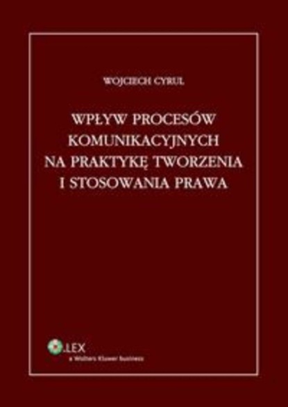 Wojciech Cyrul - Wpływ procesów komunikacyjnych na praktykę tworzenia i stosowania prawa