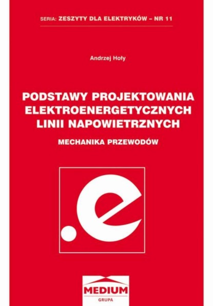 Andrzej Hoły - Podstawy projektowania elektroenergetycznych linii napowietrznych. Mechanika przewodów. Seria: Zeszyty dla elektryków - nr 11