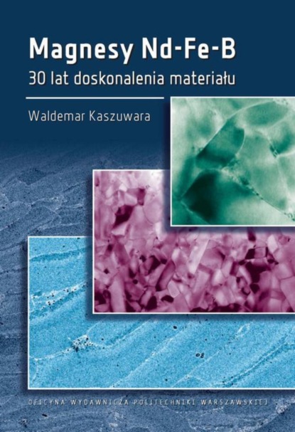 Waldemar Kaszuwara - Magnesy Nd-Fe-B. 30 lat doskonalenia materiału