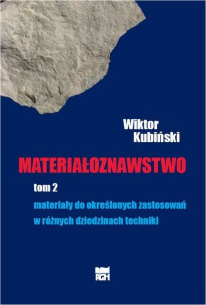 Wiktor Kubiński - Materiałoznawstwo. Tom 2. Materiały do określonych zastosowań w różnych dziedzinach techniki.