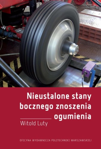 Witold Luty - Nieustalone stany bocznego znoszenia ogumienia. Badania eksperymentalne i modelowe