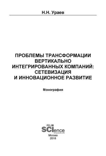 Н. Н. Ураев - Проблемы трансформации вертикально-интегрированных компаний: сетевизация и инновационное развитие