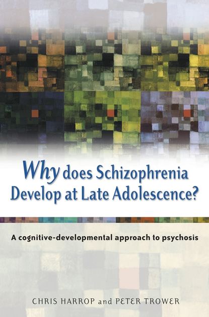 Why Does Schizophrenia Develop at Late Adolescence? - Peter  Trower