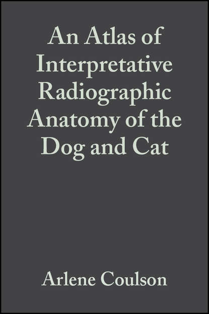 Arlene  Coulson - An Atlas of Interpretative Radiographic Anatomy of the Dog and Cat