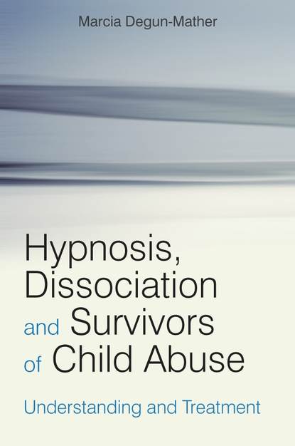Группа авторов - Hypnosis, Dissociation and Survivors of Child Abuse